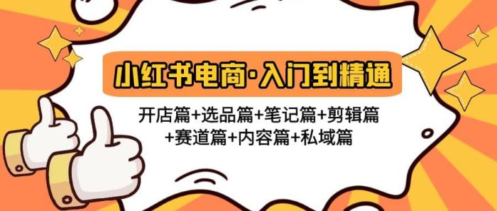 小红书电商入门到精通 开店篇 选品篇 笔记篇 剪辑篇 赛道篇 内容篇 私域篇-玖儿的学习笔记