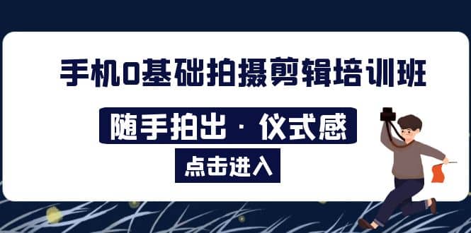 2023手机0基础拍摄剪辑培训班：随手拍出·仪式感-玖儿的学习笔记