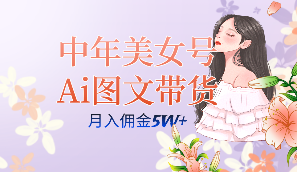 中年美女号ai图文带货3.0玩法，单号月入五位数，可多账号矩阵，全AI创作-玖儿的学习笔记
