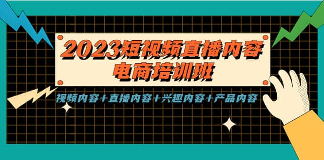 2023短视频直播内容·电商培训班，视频内容 直播内容 兴趣内容 产品内容-玖儿的学习笔记