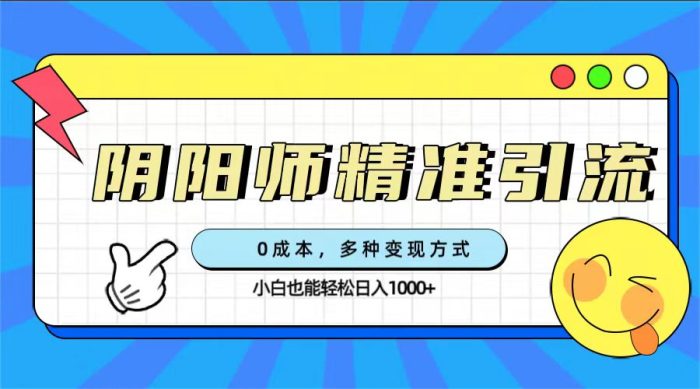 0成本阴阳师精准引流，多种变现方式，小白也能轻松日入1000-玖儿的学习笔记