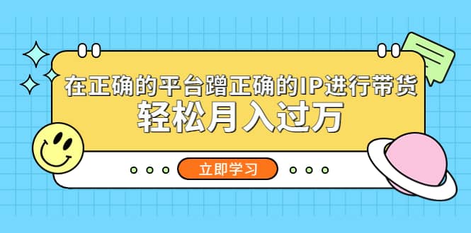 在正确的平台蹭正确的IP进行带货-玖儿的学习笔记