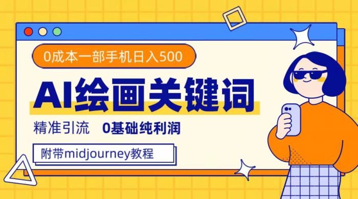利用全套ai绘画关键词,精准引流,0成本纯利润,一部手机日入500-玖儿的学习笔记