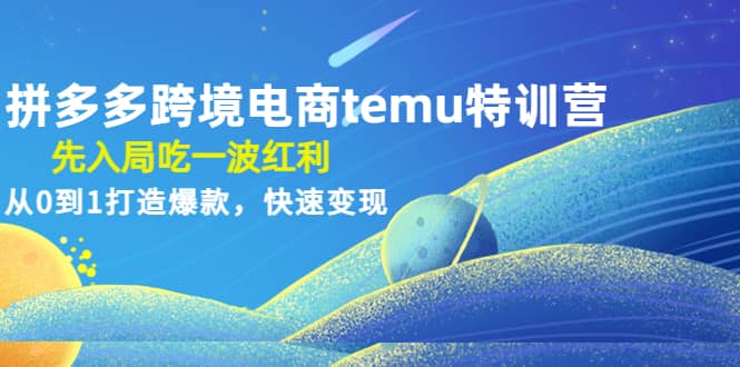 拼多多跨境电商temu特训营：先入局吃一波红利，从0到1打造爆款，快速变现-玖儿的学习笔记
