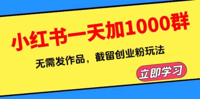 小红书一天加1000群,无需发作品,截留创业粉玩法 (附软件)-玖儿的学习笔记