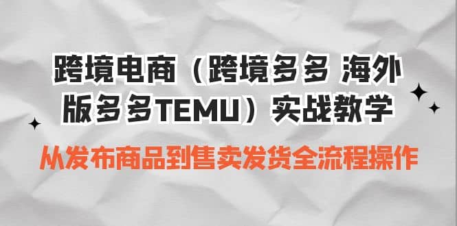 跨境电商（跨境多多 海外版多多TEMU）实操教学 从发布商品到售卖发货全流程-玖儿的学习笔记