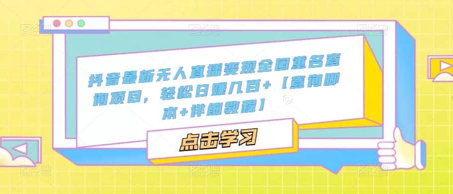 抖音最新无人直播变现全国重名查询项目 日赚几百 【查询脚本 详细教程】-玖儿的学习笔记