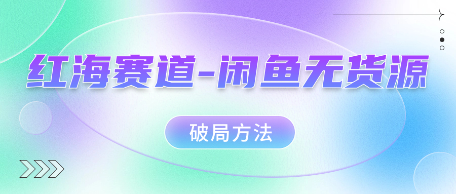 红海赛道闲鱼无货源破局方法-玖儿的学习笔记
