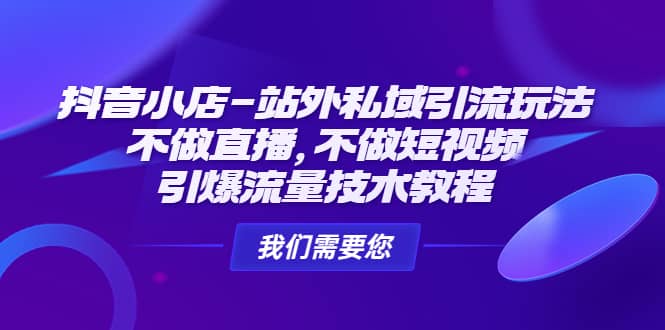 抖音小店-站外私域引流玩法：不做直播，不做短视频，引爆流量技术教程-玖儿的学习笔记