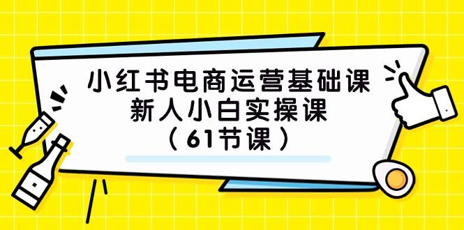 小红书电商运营基础课，新人小白实操课（61节课）-玖儿的学习笔记