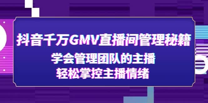 抖音千万GMV直播间管理秘籍：学会管理团队的主播，轻松掌控主播情绪-玖儿的学习笔记