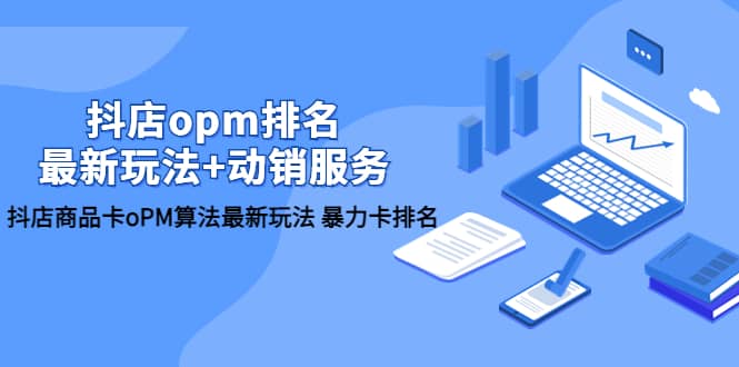 抖店/opm排名/最新玩法 动销服务，抖店商品卡oPM算法最新玩法 暴力卡排名-玖儿的学习笔记
