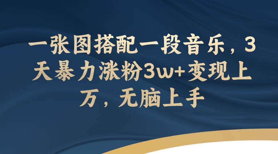 一张图搭配一段音乐，3天暴力涨粉3w 变现上万，无脑上手-玖儿的学习笔记
