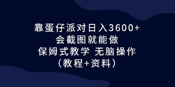 靠蛋仔派对日入3600 ，会截图就能做，保姆式教学 无脑操作（教程 资料）-玖儿的学习笔记