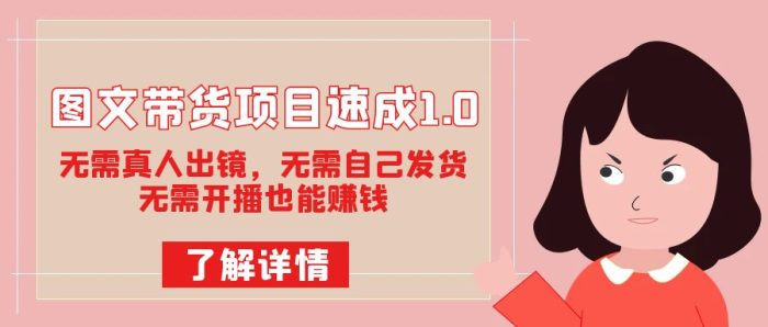 图文带货项目速成1.0：无需真人出镜，无需自己发货，无需开播也能赚钱！-玖儿的学习笔记