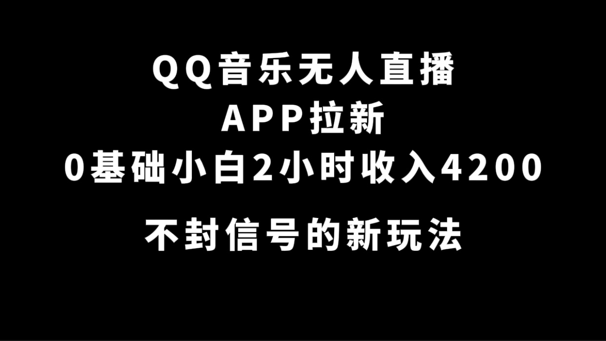 QQ音乐无人直播APP拉新，0基础小白2小时收入4200 不封号新玩法(附500G素材)-玖儿的学习笔记