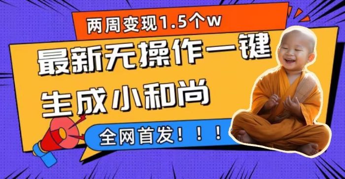 两周1.5W最新无操作一键生成小和尚玩法,升级版首发-玖儿的学习笔记