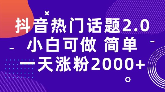 抖音热门话题玩法2.0,一天涨粉2000 (附软件 素材)-玖儿的学习笔记