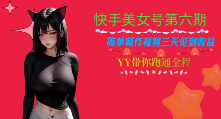 快手美女号第六期，简单制作视频三天见到收益【揭秘】-玖儿的学习笔记