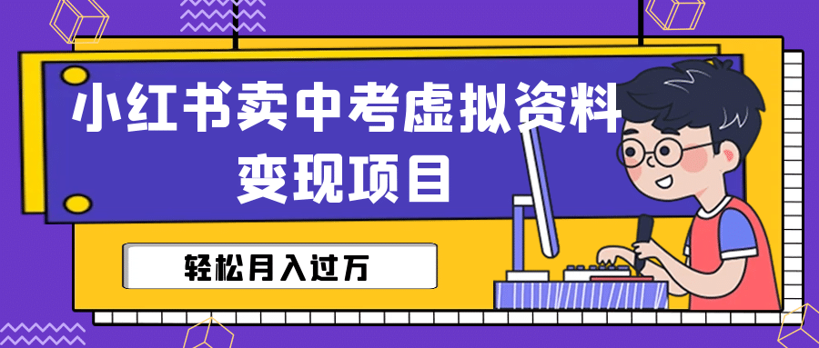 小红书卖中考虚拟资料变现分享课：轻松月入过万（视频 配套资料）-玖儿的学习笔记