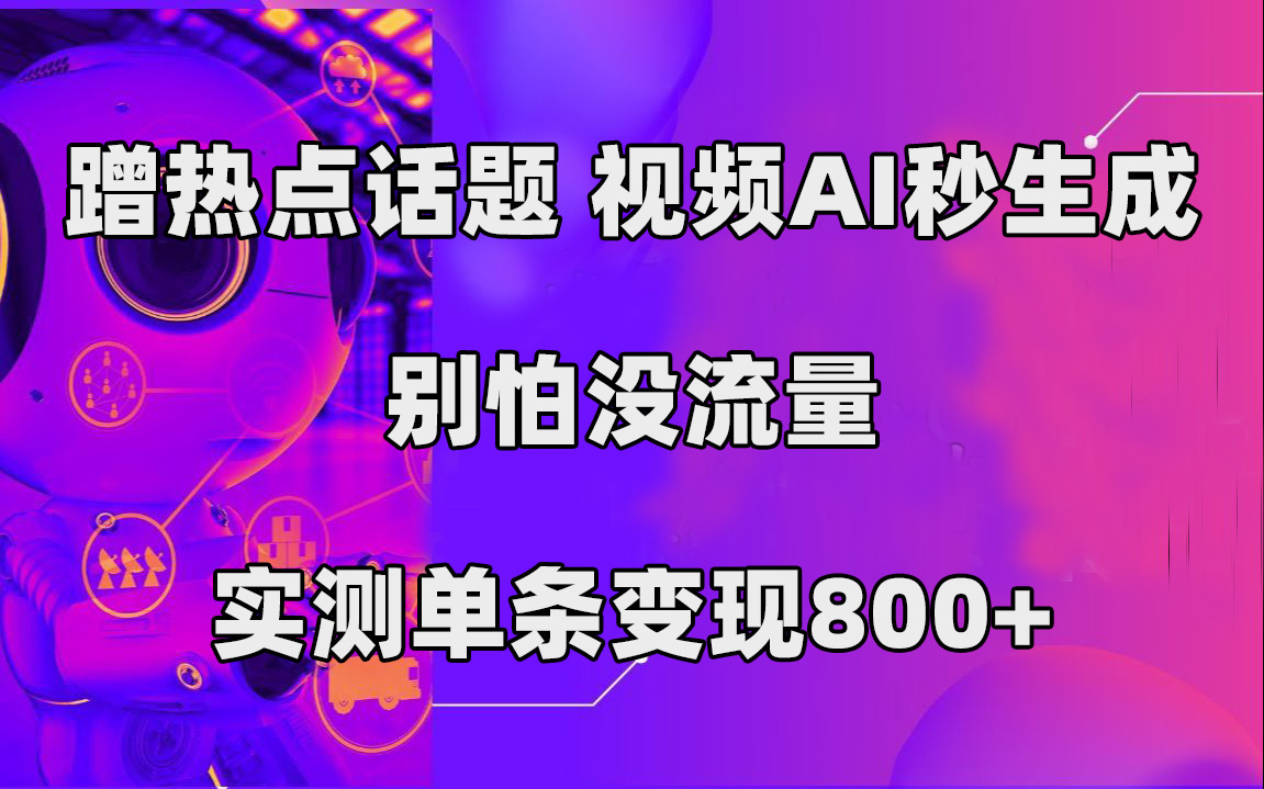 蹭热点话题，视频AI秒生成，别怕没流量，实测单条变现800-玖儿的学习笔记