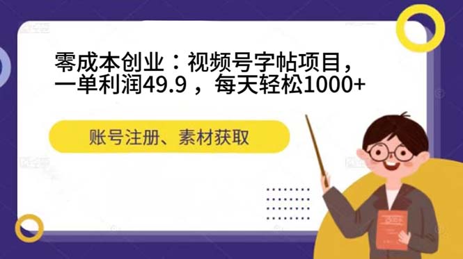 零成本创业：视频号字帖项目，一单利润49.9 ，每天轻松1000-玖儿的学习笔记