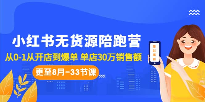 小红书无货源陪跑营：从0-1从开店到爆单 单店30万销售额（更至8月-33节课）-玖儿的学习笔记