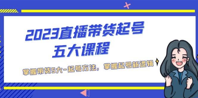 2023直播带货起号五大课程，掌握带货5大-起号方法，掌握起新号逻辑-玖儿的学习笔记