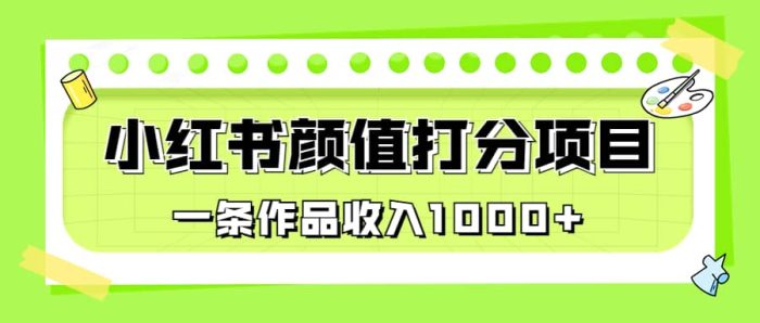 适合0基础小白的小红书颜值打分项目,一条作品收入1000-玖儿的学习笔记