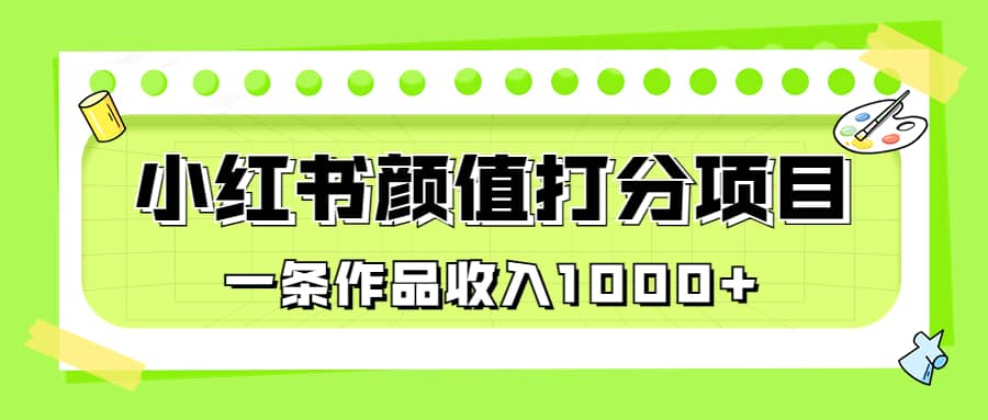 适合0基础小白的小红书颜值打分项目，一条作品收入1000-玖儿的学习笔记