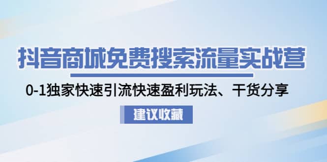 抖音商城免费搜索流量实战营：0-1独家快速引流快速盈利玩法、干货分享-玖儿的学习笔记