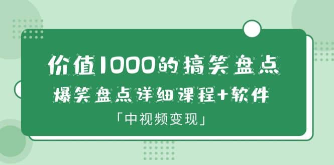 价值1000的搞笑盘点大V爆笑盘点详细课程 软件，中视频变现-玖儿的学习笔记