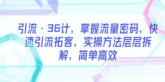 引流·36计，掌握流量密码，快速引流拓客，实操方法层层拆解，简单高效-玖儿的学习笔记