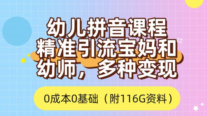 利用幼儿拼音课程，精准引流宝妈，0成本，多种变现方式（附166G资料）-玖儿的学习笔记