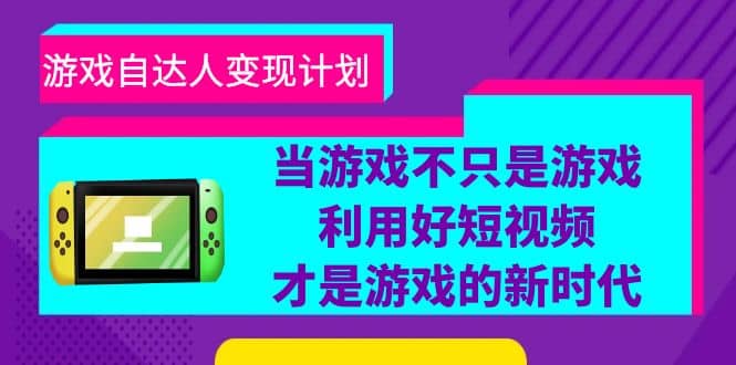 游戏·自达人变现计划，当游戏不只是游戏，利用好短视频才是游戏的新时代-玖儿的学习笔记