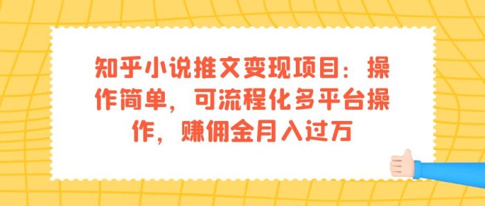 知乎小说推文变现项目:操作简单,可流程化多平台操作,赚佣金月入过万-玖儿的学习笔记