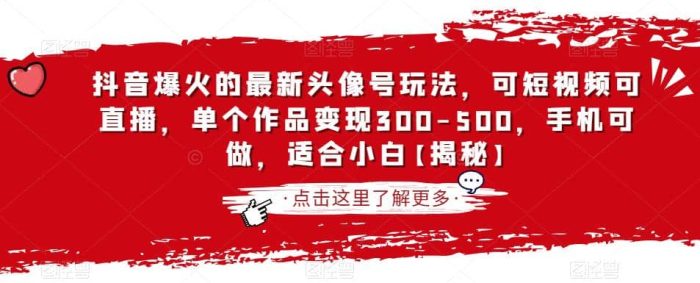 抖音爆火的最新头像号玩法,可短视频可直播,单个作品变现300-500,手机可做,适合小白【揭秘】-玖儿的学习笔记