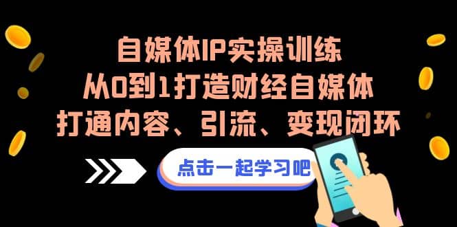 自媒体IP实操训练，从0到1打造财经自媒体，打通内容、引流、变现闭环-玖儿的学习笔记
