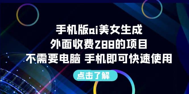 手机版ai美女生成-外面收费288的项目，不需要电脑，手机即可快速使用-玖儿的学习笔记