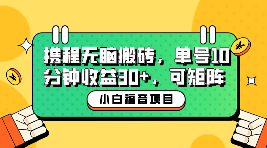 小白新手福音：携程无脑搬砖项目，单号操作10分钟收益30 ，可矩阵可放大-玖儿的学习笔记
