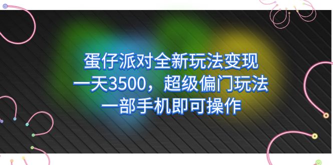 蛋仔派对全新玩法变现，一天3500，超级偏门玩法，一部手机即可操作-玖儿的学习笔记