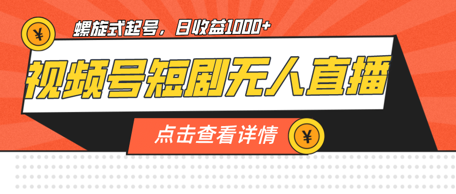 视频号短剧无人直播，螺旋起号，单号日收益1000-玖儿的学习笔记