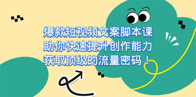 爆款短视频文案课，助你快速提升创作能力，获取顶级的流量密码！-玖儿的学习笔记