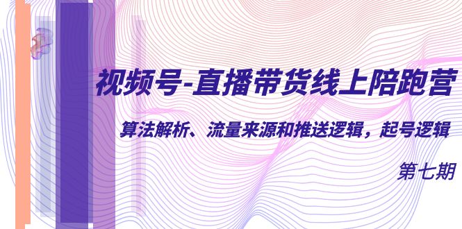 视频号-直播带货线上陪跑营第7期：算法解析、流量来源和推送逻辑，起号逻辑-玖儿的学习笔记