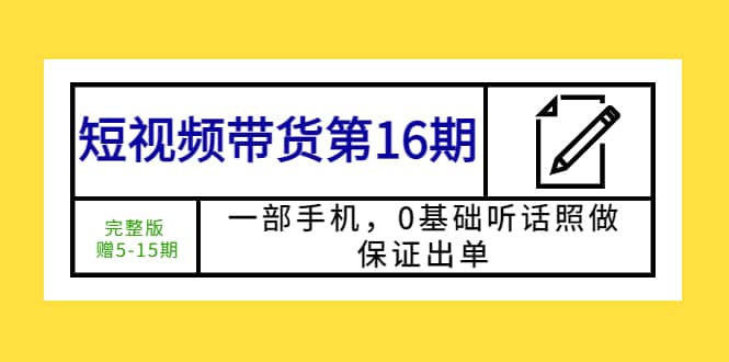 短视频带货第16期：一部手机，0基础听话照做，保证出单-玖儿的学习笔记