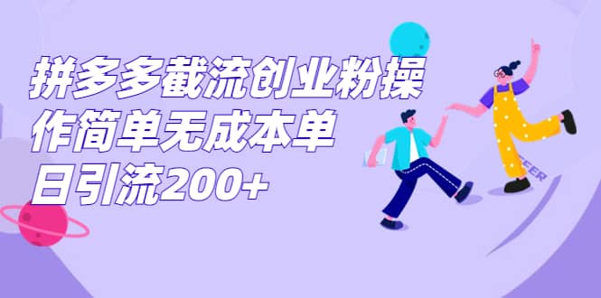 拼多多截流创业粉操作简单无成本单日引流200-玖儿的学习笔记