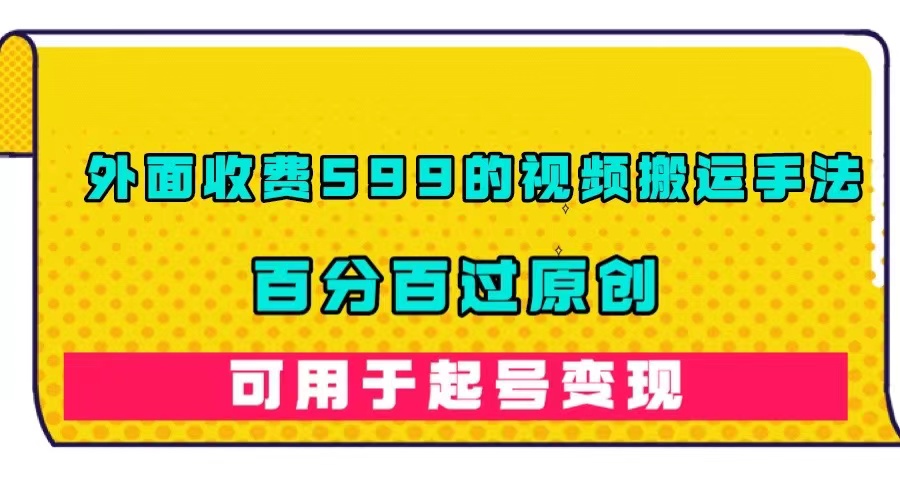 外面收费599的视频搬运手法，百分百过原创，可用起号变现-玖儿的学习笔记