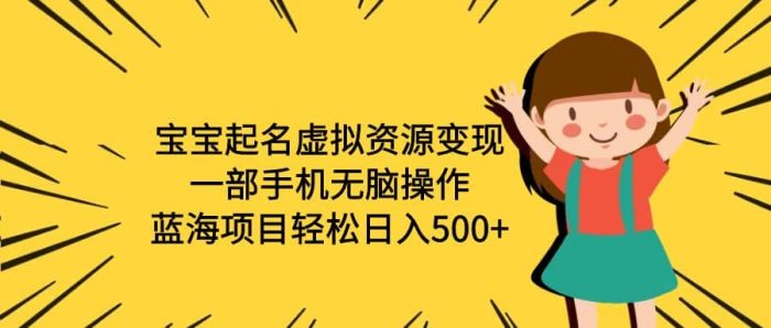 宝宝起名虚拟资源变现，一部手机无脑操作，蓝海项目轻松日入500 （附软件）-玖儿的学习笔记