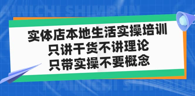 实体店本地生活实操培训，只讲干货不讲理论，只带实操不要概念（12节课）-玖儿的学习笔记