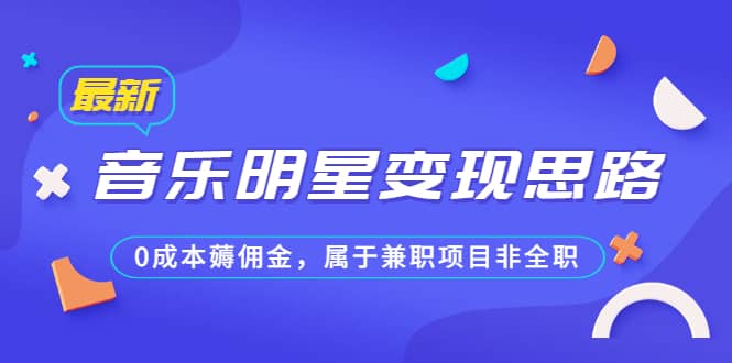某公众号付费文章《音乐明星变现思路，0成本薅佣金，属于兼职项目非全职》-玖儿的学习笔记